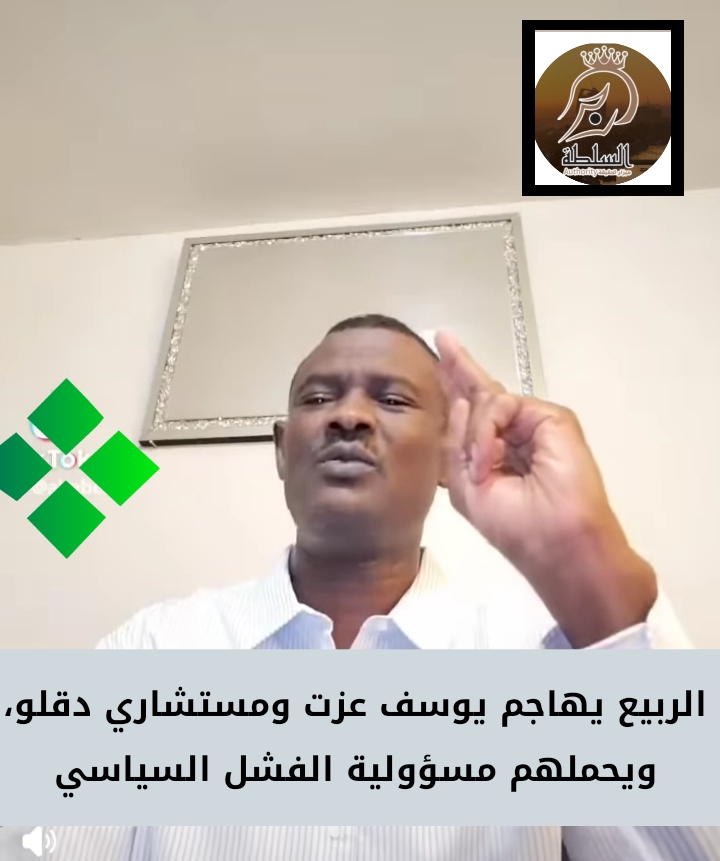 الربيع : يهاجم يوسف عزت ومستشاري دقلو ويحملهم مسؤولية الفشل السياسي